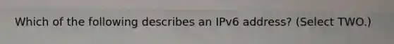 Which of the following describes an IPv6 address? (Select TWO.)