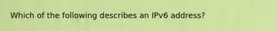 Which of the following describes an IPv6 address?