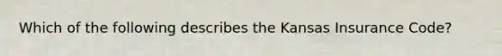 Which of the following describes the Kansas Insurance Code?