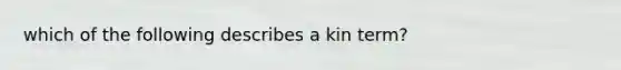 which of the following describes a kin term?