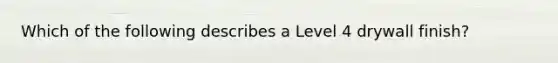 Which of the following describes a Level 4 drywall finish?