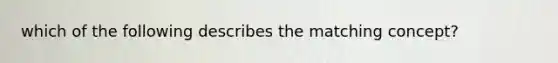 which of the following describes the matching concept?