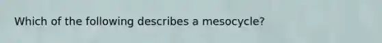 Which of the following describes a mesocycle?