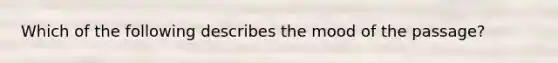 Which of the following describes the mood of the passage?