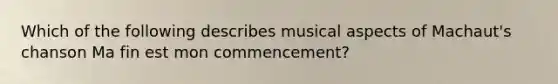 Which of the following describes musical aspects of Machaut's chanson Ma fin est mon commencement?