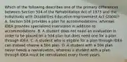 Which of the following describes one of the primary differences between Section 504 of the Rehabilitation Act of 1973 and the Individuals with Disabilities Education Improvement Act (2004)? A. Section 504 provides a plan for accommodations, whereas IDEA provides specialized instruction in addition to accommodations. B. A student does not need an evaluation in order to be placed on a 504 plan but does need one for a plan through IDEA. C. A student who is eligible for a plan through IDEA can instead choose a 504 plan. D. A student with a 504 plan never needs a reevaluation, whereas a student with a plan through IDEA must be reevaluated every three years.