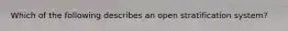 Which of the following describes an open stratification system?