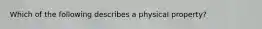 Which of the following describes a physical property?