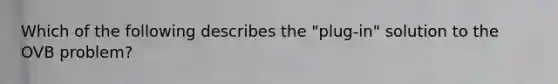 Which of the following describes the "plug-in" solution to the OVB problem?