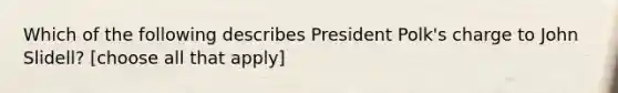 Which of the following describes President Polk's charge to John Slidell? [choose all that apply]