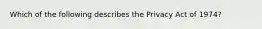 Which of the following describes the Privacy Act of 1974?