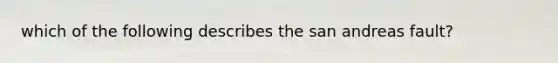 which of the following describes the san andreas fault?