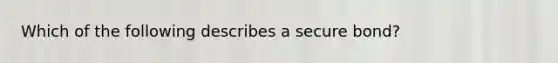 Which of the following describes a secure bond?