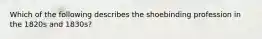 Which of the following describes the shoebinding profession in the 1820s and 1830s?