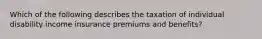 Which of the following describes the taxation of individual disability income insurance premiums and benefits?