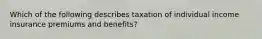 Which of the following describes taxation of individual income insurance premiums and benefits?