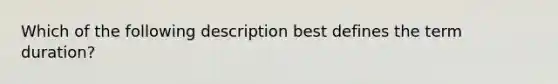 Which of the following description best defines the term duration?