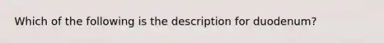 Which of the following is the description for duodenum?