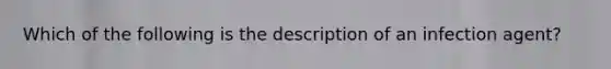 Which of the following is the description of an infection agent?