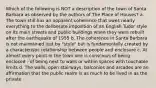 Which of the following is NOT a description of the town of Santa Barbara as observed by the authors of The Place of Houses? a. The town still has an apparent coherence that owes nearly everything to the deliberate imposition of an English Tudor style on its main streets and public buildings when they were rebuilt after the earthquake of 1955 b. The coherence in Santa Barbara is not maintained just by "style" but is fundamentally created by a characteristic relationship between people and enclosure c. At almost every point in the town one is conscious of being enclosed - of being next to walls or within spaces with touchable limits d. The walls, open stairways, balconies and arcades are an affirmation that the public realm is as much to be lived in as the private