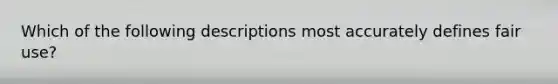Which of the following descriptions most accurately defines fair use?