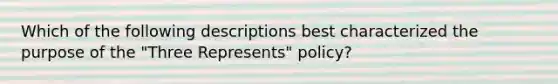 Which of the following descriptions best characterized the purpose of the "Three Represents" policy?