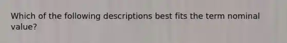 Which of the following descriptions best fits the term nominal value?