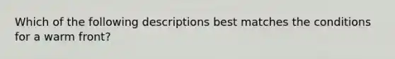 Which of the following descriptions best matches the conditions for a warm front?
