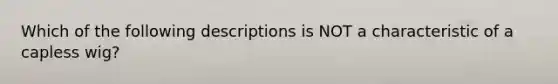 Which of the following descriptions is NOT a characteristic of a capless wig?