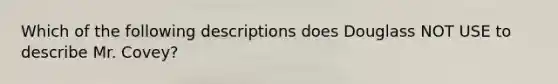 Which of the following descriptions does Douglass NOT USE to describe Mr. Covey?