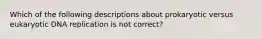 Which of the following descriptions about prokaryotic versus eukaryotic DNA replication is not correct?