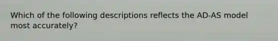 Which of the following descriptions reflects the AD-AS model most accurately?