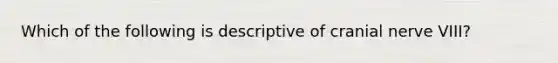 Which of the following is descriptive of cranial nerve VIII?