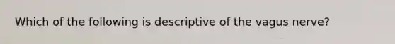 Which of the following is descriptive of the vagus nerve?