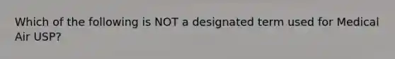 Which of the following is NOT a designated term used for Medical Air USP?