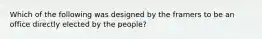 Which of the following was designed by the framers to be an office directly elected by the people?