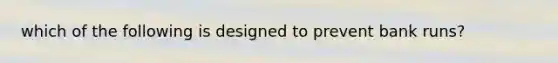 which of the following is designed to prevent bank runs?