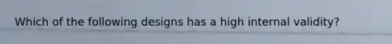 Which of the following designs has a high internal validity?