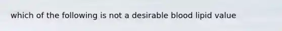 which of the following is not a desirable blood lipid value