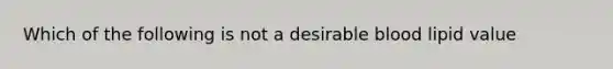 Which of the following is not a desirable blood lipid value