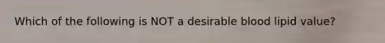 Which of the following is NOT a desirable blood lipid value?​