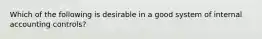 Which of the following is desirable in a good system of internal accounting controls?