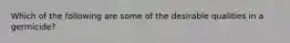 Which of the following are some of the desirable qualities in a germicide?