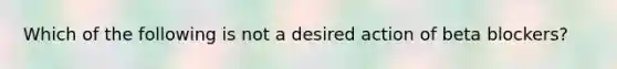 Which of the following is not a desired action of beta blockers?