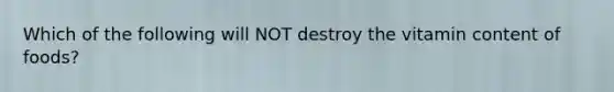 Which of the following will NOT destroy the vitamin content of foods?