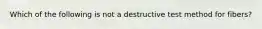 Which of the following is not a destructive test method for fibers?