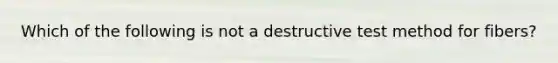 Which of the following is not a destructive test method for fibers?