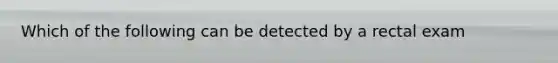 Which of the following can be detected by a rectal exam
