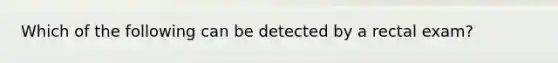 Which of the following can be detected by a rectal exam?