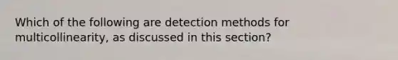 Which of the following are detection methods for multicollinearity, as discussed in this section?